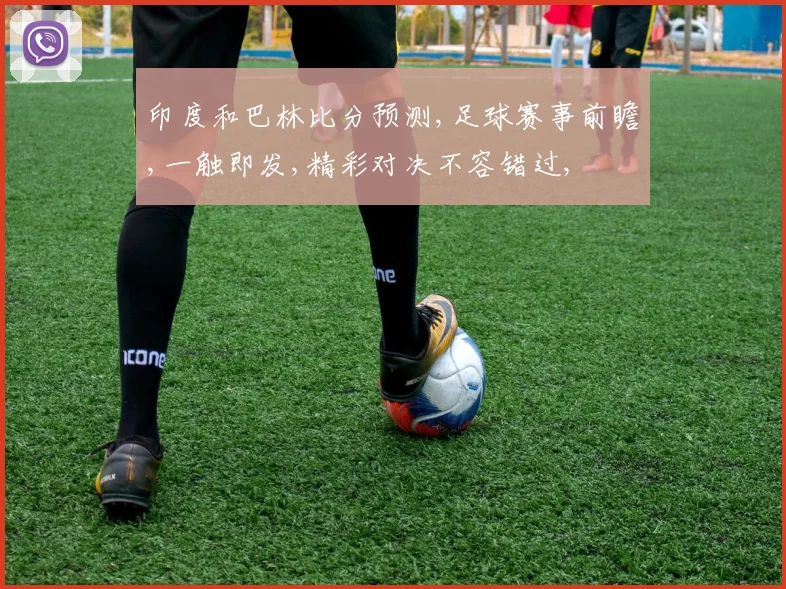 印度和巴林比分预测,足球赛事前瞻,一触即发,精彩对决不容错过,